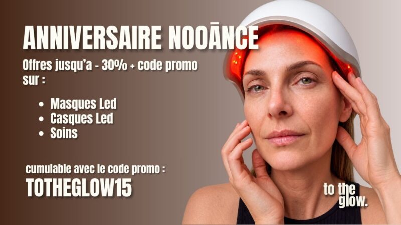 Anniversaire NOOĀNCE 2026 offres jusqu’à -30 % avec le code TOTHEGLOW15